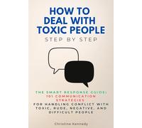 How to Deal with Toxic People Step by Step: The Smart Response Guide: 101 Communication Strategies for Handling Conflict with Toxic, Rude, Negative, and Difficult People (Understanding Narcissism)