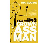 How to Deal with Your Grown Ass Man: Finding & Facing the Truth in Your Relationship then Taking Baby Steps Toward Healthy Boundaries