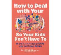 How to Deal with Your ____ So Your Kids Don't Have to: An Encyclopedia for Ditching Your Emotional Baggage