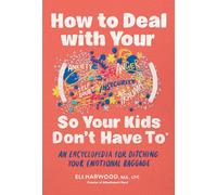 How to Deal with Your ____ So Your Kids Don't Have to: An Encyclopedia for Ditching Your Emotional Baggage (Parenting Book)
