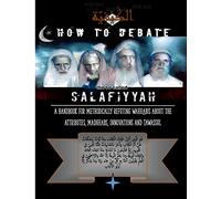 How to Debate the So-Called Salafiyyah: A Handbook for Methodically Refuting Wahha bout the Attributes, Madhhabs, Innovations And Tawassul