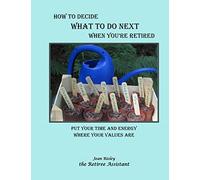 How to Decide What to Do Next When You're Retired: Put Your Time and Energy Where Your Values Are
