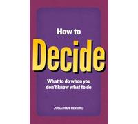 How to Decide: what to do when you don't know what to do