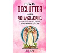 How to Declutter with Archangel Jophiel: How to Relieve Stress, Anxiety, and Clutter From Your Life