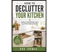 How to Declutter Your Kitchen: Simple Strategies for a Clutter-Free Kitchen