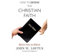How to Defend the Christian Faith: Advice from an Atheist