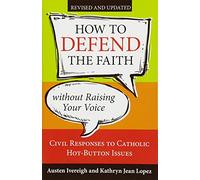 How to Defend the Faith Without Raising Your Voice: Civil Responses to Catholic Hot Button Issues