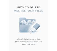 How to Delete Mental Junk Files: A Simple Daily Journal to Clear Mental Clutter, Reduce Stress, and Reset Your Mind