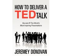 How To Deliver A TED Talk: Secrets Of The World’s Most Inspiring Presentations
