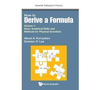 How to Derive a Formula: Volume 1: Basic Analytical Skills and Methods for Physical Scientists (Essential Textbooks in Physics): 0
