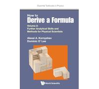 How To Derive A Formula - Volume 2: Further Analytical Skills And Methods For Physical Scientists: 0 (Essential Textbooks in Physics)