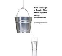 How to design a Gravity Flow Water System: Through worked exercises: Volume 1