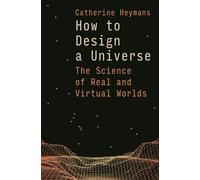 How to Design a Universe : The Science of Real and Virtual Worlds