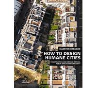 How to Design Humane Cities: Public Spaces and Urbanity: Construction and Design Manual