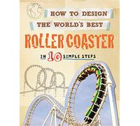 How to Design the World's Best Roller Coaster: In 10 Simple Steps