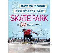 How to Design the World's Best Skatepark: In 10 Simple Steps