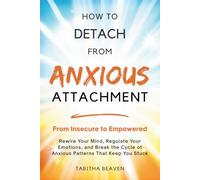 How to Detach from Anxious Attachment: From Insecure to Empowered. Rewire Your Mind, Regulate Your Emotions, and Break the Cycle of Anxious Patterns That Keep You Stuck.
