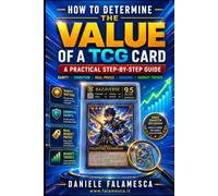 How to Determine the Value of a TCG Card: A Practical Step-by-Step Guide: A Practical Method for Identifying Rarity, Condition, Real-World Prices, Grading, and the Trading Card Market