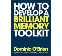 How to Develop a Brilliant Memory Toolkit: Tips, Tricks and Techniques to Remember Names, Words, Facts, Figures, Faces and Speeches