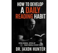 How to Develop a Daily Reading Habit: Open Books, Open Up Your World Every Day (Success Habits)