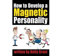 How to Develop a Magnetic Personality: Discover How to Improve Your Personality to Become a More Attractive Person (Personality Development Tips)