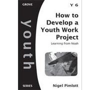 How to Develop a Youth Work Project; Learning from Noah (Grove Youth Series)