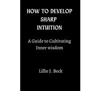 HOW TO DEVELOP SHARP INTUITION: A Guide to Cultivating Inner Wisdom