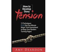 How to Develop Story Tension: 13 Techniques plus the Five Minute Magic Trick Guaranteed to Keep Your Readers Turning Pages: Volume 1 (Great Ways to Write Your Novel)