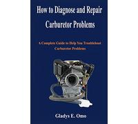 How to diagnose and repair carburetor problems: A complete guide to help you troubleshoot carburetor problems