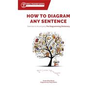 How to Diagram Any Sentence: Exercises to Accompany The Diagramming Dictionary: 0 (Grammar for the Well-Trained Mind)