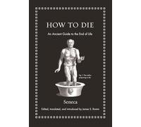 How to Die: An Ancient Guide to the End of Life (Ancient Wisdom for Modern Readers)