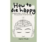 How To Die Happy: Curated wisdom, stories, and utilities for the art of living.