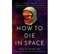 How to Die in Space: A Journey Through Dangerous Astrophysical Phenomena
