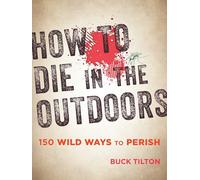 How to Die in the Outdoors: 150 Wild Ways to Perish, 3rd Edition