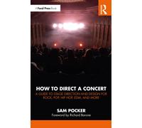 How to Direct a Concert : A Guide to Stage Direction and Design for Rock, Pop, Hip Hop, EDM, and More
