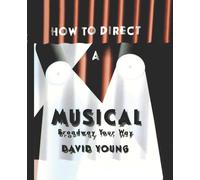 How to Direct a Musical: With Special Material for Working with Youth, Teens, the Disabled, Challenged, Retired, and Computers