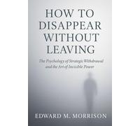HOW TO DISAPPEAR WITHOUT LEAVING: A Behavioral Scientist’s Guide to Emotional Freedom