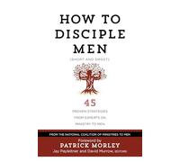 How to Disciple Men (Short and Sweet): 45 Proven Strategies from Experts on Ministry to Men