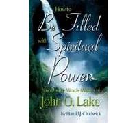 How to Discover the Spiritual Power of John G. Lake