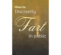 How to Discreetly Fart In Public: Funny Hilarious Mock Prank Gag Gift - Classic Lined Notebook Journal Writing Book for Men Women Teens Student Adults Office School