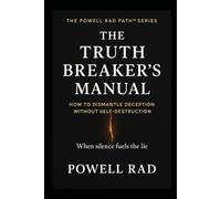 How to Dismantle Deception Without Self-Destruction: The Truth Breaker’s Manual (Powell-Rad Path)