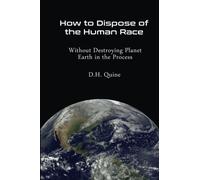 How to Dispose of the Human Race: Without Destroying Planet Earth in the Process