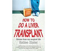 How to Do a Liver Transplant: Stories from My Surgical Life
