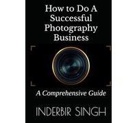 How to Do A Successful Photography Business: A Comprehensive Guide
