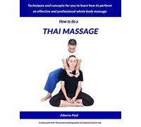 How to do a Thai Massage: Techniques and concepts for you to learn how to perform an effective and professional whole body massage