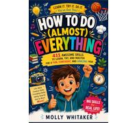 How to Do (Almost) Everything: 100 Awesome Skills to Learn, Try, and Master for a Fun, Confident, and Amazing You!