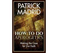 How to Do Apologetics: Making the Case for Our Faith
