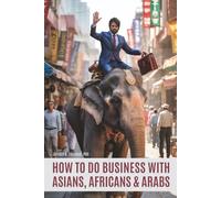 How to Do Business with Asians, Africans & Arabs