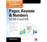 How to Do Everything: Pages, Keynote & Numbers for OS X and iOS: Pages, Keynote & Numbers for OS X and iOS