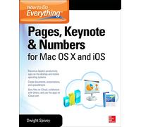 How to Do Everything: Pages, Keynote & Numbers for OS X and iOS: Pages, Keynote & Numbers for OS X and iOS